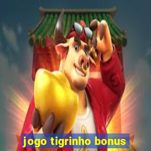 jogo tigrinho bonus